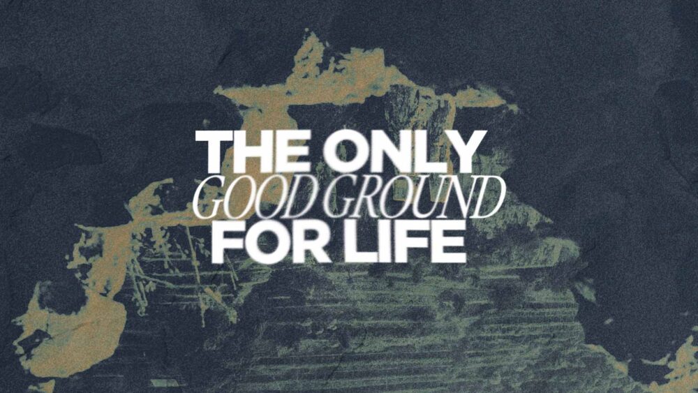 The Only Good Ground For Life 