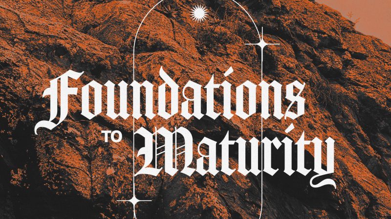 Foundations To Maturity