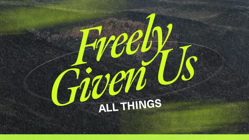 Freely Given Us All Things